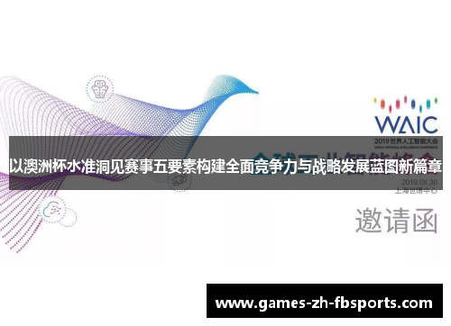 以澳洲杯水准洞见赛事五要素构建全面竞争力与战略发展蓝图新篇章