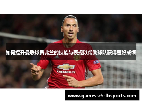 如何提升曼联球员弗兰的技能与表现以帮助球队获得更好成绩