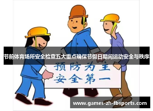 节前体育场所安全检查五大重点确保节假日期间运动安全与秩序 节前体育场所安全检查五大重点确保节假日期间运动安全与秩序