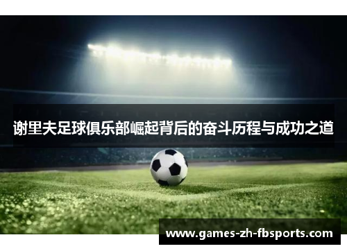 谢里夫足球俱乐部崛起背后的奋斗历程与成功之道