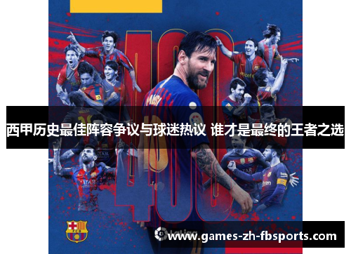 西甲历史最佳阵容争议与球迷热议 谁才是最终的王者之选