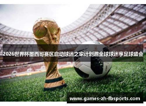 2026世界杯墨西哥赛区启动球迷之家计划邀全球球迷享足球盛会