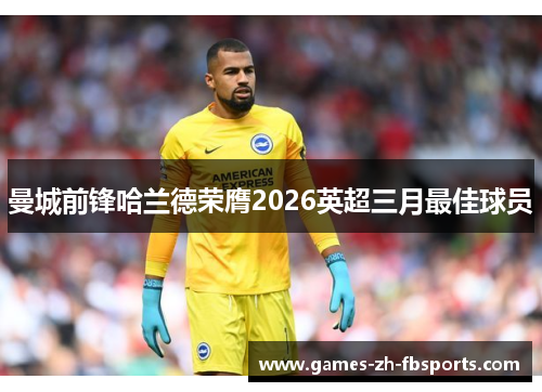 曼城前锋哈兰德荣膺2026英超三月最佳球员