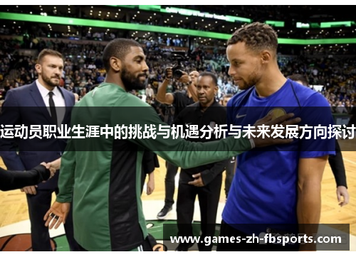 运动员职业生涯中的挑战与机遇分析与未来发展方向探讨 运动员职业生涯中的挑战与机遇分析与未来发展方向探讨