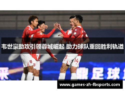 韦世豪助攻引领蓉城崛起 助力球队重回胜利轨道 韦世豪助攻引领蓉城崛起 助力球队重回胜利轨道
